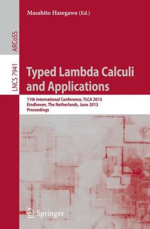 Typed Lambda Calculi and Applications: 11th International Conference, TLCA 2013, Eindhoven, The Netherlands, June 26-28, 2013, Proceedings de Masahito Hasegawa