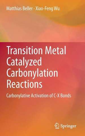 Transition Metal Catalyzed Carbonylation Reactions: Carbonylative Activation of C-X Bonds de Matthias Beller