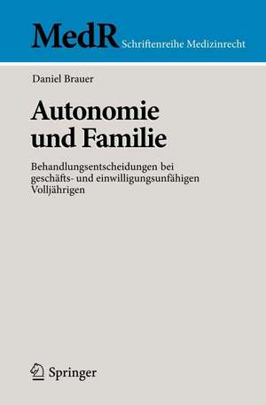 Autonomie und Familie: Behandlungsentscheidungen bei geschäfts- und einwilligungsunfähigen Volljährigen de Daniel Brauer