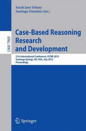 Case-Based Reasoning Research and Development: 21st International Conference, ICCBR 2013, Saratoga Springs, NY, USA, July 8-11, 2013, Proceedings de Sarah Jane Delany