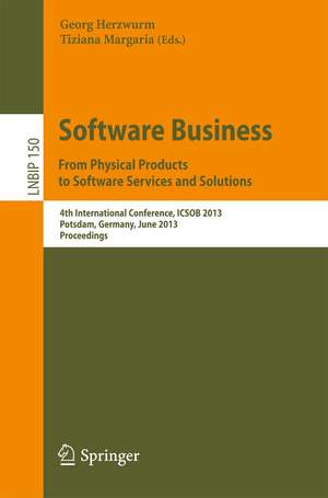 Software Business. From Physical Products to Software Services and Solutions: 4th International Conference, ICSOB 2013, Potsdam, Germany, June 11-14, 2013, Proceedings de Georg Herzwurm