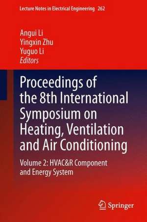 Proceedings of the 8th International Symposium on Heating, Ventilation and Air Conditioning: Volume 2: HVAC&R Component and Energy System de Angui Li