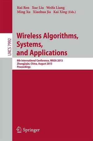 Wireless Algorithms, Systems, and Applications: 8th International Conference, WASA 2013, Zhangjiajie, China, August 7-10,2013, Proceedings de Kui Ren