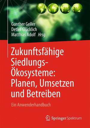 Zukunftsfähige Siedlungsökosysteme: Planen, Umsetzen und Betreiben Ein Anwenderhandbuch de Gunther Geller