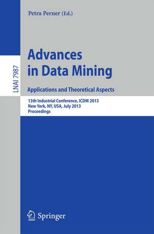 Advances in Data Mining: Applications and Theoretical Aspects: 13th Industrial Conference, ICDM 2013, New York, NY, USA, July 16-21, 2013. Proceedings de Petra Perner