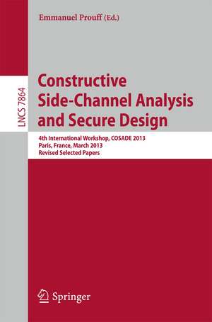 Constructive Side-Channel Analysis and Secure Design: 4th International Workshop, COSADE 2013, Paris, France, March 6-8, 2013, Revised Selected Papers de Emmanuel Prouff