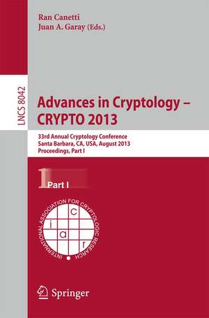 Advances in Cryptology – CRYPTO 2013: 33rd Annual Cryptology Conference, Santa Barbara, CA, USA, August 18-22, 2013. Proceedings, Part I de Ran Canetti