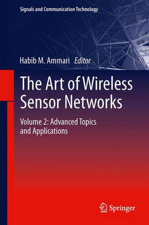 The Art of Wireless Sensor Networks: Volume 2: Advanced Topics and Applications de Habib M. Ammari