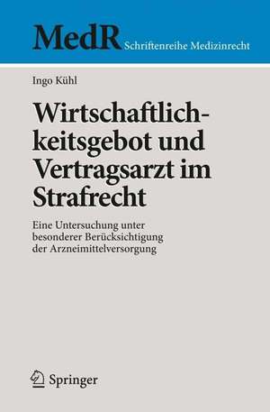 Wirtschaftlichkeitsgebot und Vertragsarzt im Strafrecht: Eine Untersuchung unter besonderer Berücksichtigung der Arzneimittelversorgung de Ingo Kühl