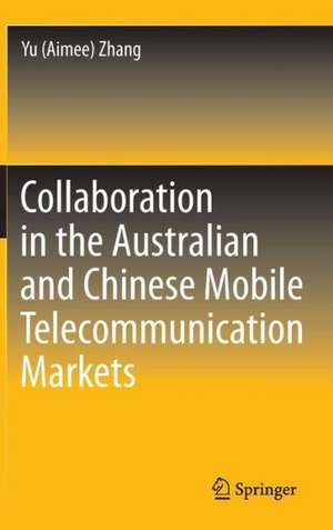 Collaboration in the Australian and Chinese Mobile Telecommunication Markets de Yu (Aimee) Zhang