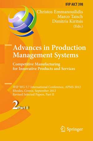 Advances in Production Management Systems. Competitive Manufacturing for Innovative Products and Services: IFIP WG 5.7 International Conference, APMS 2012, Rhodes, Greece, September 24-26, 2012, Revised Selected Papers, Part II de Christos Emmanouilidis