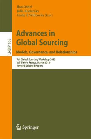 Advances in Global Sourcing. Models, Governance, and Relationships: 7th Global Sourcing Workshop 2013, Val d’Isère, France, March 11-14, 2013, Revised Selected Papers de Ilan Oshri