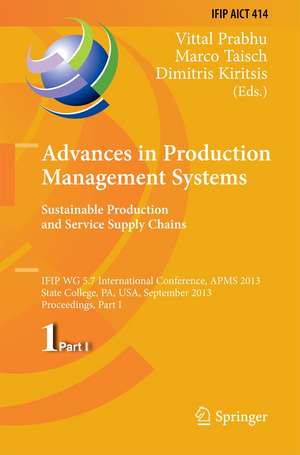 Advances in Production Management Systems. Sustainable Production and Service Supply Chains: IFIP WG 5.7 International Conference, APMS 2013, State College, PA, USA, September 9-12, 2013, Proceedings, Part I de Vittal Prabhu