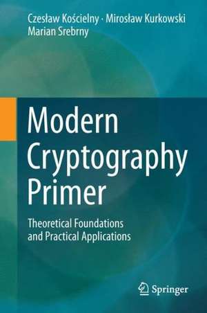 Modern Cryptography Primer: Theoretical Foundations and Practical Applications de Czesław Kościelny