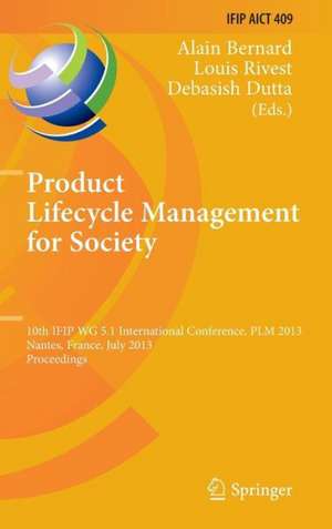 Product Lifecycle Management for Society: 10th IFIP WG 5.1 International Conference, PLM 2013, Nantes, France, July 8-10, 2013, Proceedings de Alain Bernard