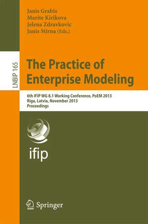 The Practice of Enterprise Modeling: 6th IFIP WG 8.1 Working Conference, PoEM 2013, Riga, Latvia, November 6-7, 2013, Proceedings de Janis Grabis