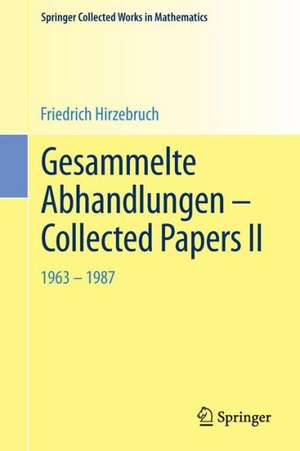 Gesammelte Abhandlungen - Collected Papers II: 1963 - 1987 de Friedrich Hirzebruch