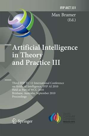 Artificial Intelligence in Theory and Practice III: Third IFIP TC 12 International Conference on Artificial Intelligence, IFIP AI 2010, Held as Part of WCC 2010, Brisbane, Australia, September 20-23, 2010, Proceedings de Max Bramer