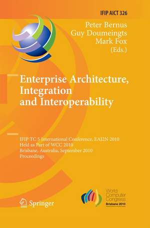 Enterprise Architecture, Integration and Interoperability: IFIP TC 5 International Conference, EAI2N 2010, Held as Part of WCC 2010, Brisbane, Australia, September 20-23, 2010, Proceedings de Peter Bernus