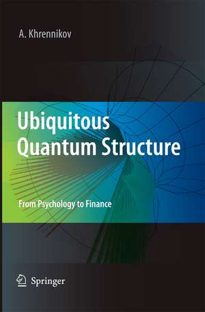 Ubiquitous Quantum Structure: From Psychology to Finance de Andrei Y. Khrennikov