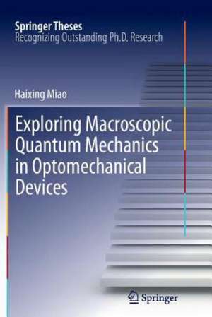 Exploring Macroscopic Quantum Mechanics in Optomechanical Devices de Haixing Miao