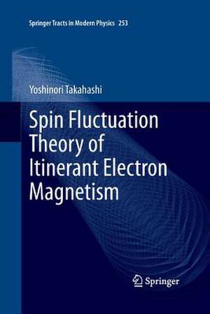 Spin Fluctuation Theory of Itinerant Electron Magnetism de Yoshinori Takahashi