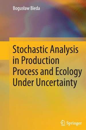 Stochastic Analysis in Production Process and Ecology Under Uncertainty de Bogusław Bieda