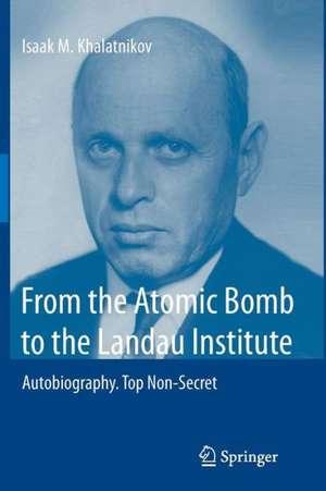 From the Atomic Bomb to the Landau Institute: Autobiography. Top Non-Secret de Isaak M. Khalatnikov