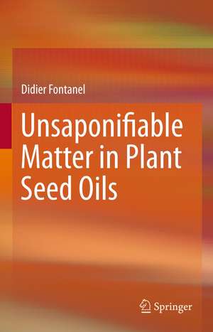 Unsaponifiable Matter in Plant Seed Oils de Didier Fontanel