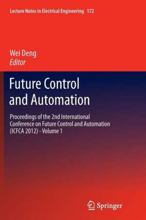 Future Control and Automation: Proceedings of the 2nd International Conference on Future Control and Automation (ICFCA 2012) - Volume 1 de Wei Deng