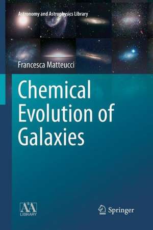 Chemical Evolution of Galaxies de Francesca Matteucci