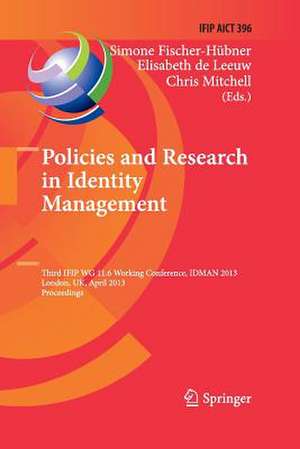 Policies and Research in Identity Management: Third IFIP WG 11.6 Working Conference, IDMAN 2013, London, UK, April 8-9, 2013, Proceedings de Simone Fischer-Hübner