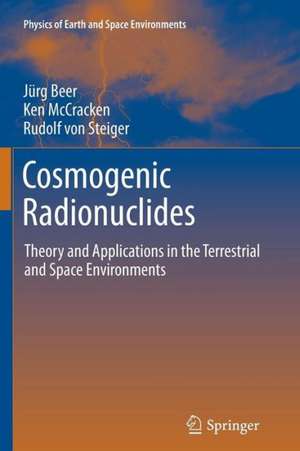 Cosmogenic Radionuclides: Theory and Applications in the Terrestrial and Space Environments de Jürg Beer