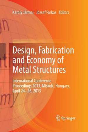 Design, Fabrication and Economy of Metal Structures: International Conference Proceedings 2013, Miskolc, Hungary, April 24-26, 2013 de Károly Jármai