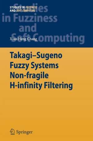 Takagi-Sugeno Fuzzy Systems Non-fragile H-infinity Filtering de Xiao-Heng Chang