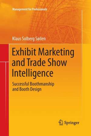 Exhibit Marketing and Trade Show Intelligence: Successful Boothmanship and Booth Design de Klaus Solberg Söilen