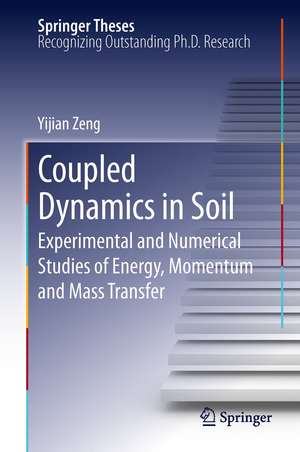 Coupled Dynamics in Soil: Experimental and Numerical Studies of Energy, Momentum and Mass Transfer de Yijian Zeng