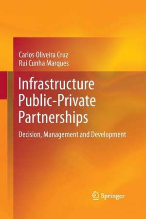 Infrastructure Public-Private Partnerships: Decision, Management and Development de Carlos Oliveira Cruz