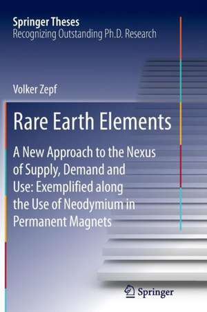 Rare Earth Elements: A New Approach to the Nexus of Supply, Demand and Use: Exemplified along the Use of Neodymium in Permanent Magnets de Volker Zepf