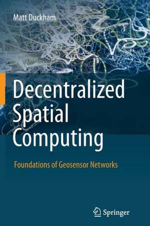 Decentralized Spatial Computing: Foundations of Geosensor Networks de Matt Duckham