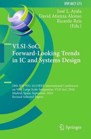 VLSI-SoC: Forward-Looking Trends in IC and Systems Design: 18th IFIP WG 10.5/IEEE International Conference on Very Large Scale Integration, VLSI-SoC 2010, Madrid, Spain, September 27-29, 2010, Revised Selected Papers de Jose L. Ayala