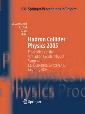 Hadron Collider Physics 2005: Proceedings of the 1st Hadron Collider Physics Symposium, Les Diablerets, Switzerland, July 4-9, 2005 de Mario Campanelli