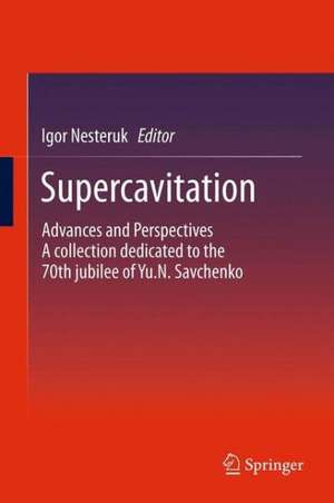 Supercavitation: Advances and Perspectives A collection dedicated to the 70th jubilee of Yu.N. Savchenko de Igor Nesteruk