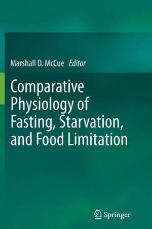 Comparative Physiology of Fasting, Starvation, and Food Limitation de Marshall D. McCue