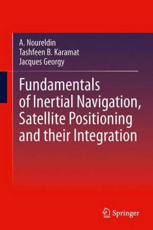 Fundamentals of Inertial Navigation, Satellite-based Positioning and their Integration de Aboelmagd Noureldin