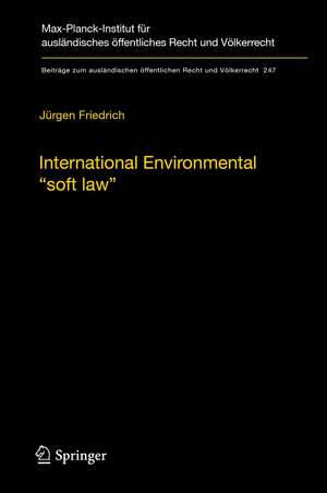 International Environmental “soft law”: The Functions and Limits of Nonbinding Instruments in International Environmental Governance and Law de Jürgen Friedrich