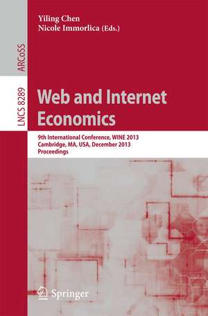 Web and Internet Economics: 9th International Conference, WINE 2013, Cambridge, MA, USA, December 1-14, 2013, Proceedings de Yiling Chen