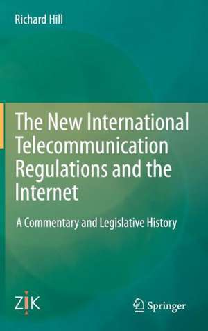 The New International Telecommunication Regulations and the Internet: A Commentary and Legislative History de Richard Hill