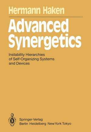 Advanced Synergetics: Instability Hierarchies of Self-Organizing Systems and Devices de Hermann Haken