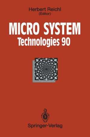 Micro System Technologies 90: 1st International Conference on Micro Electro, Opto, Mechanic Systems and Components Berlin, 10–13 September 1990 de Herbert Reichl